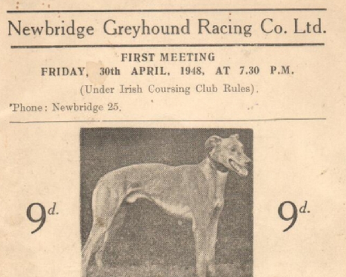 The first race programme for Newbridge Greyhound Racing Company on the opening night on Friday 30th April 1948 The first race programme for Newbridge Greyhound Racing Company on the opening night on Friday 30th April 1948